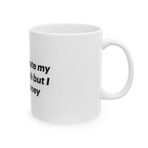 Funny Ceramic Mug - "I Literally Hate My Job But I Need Money" - 11oz & 15oz