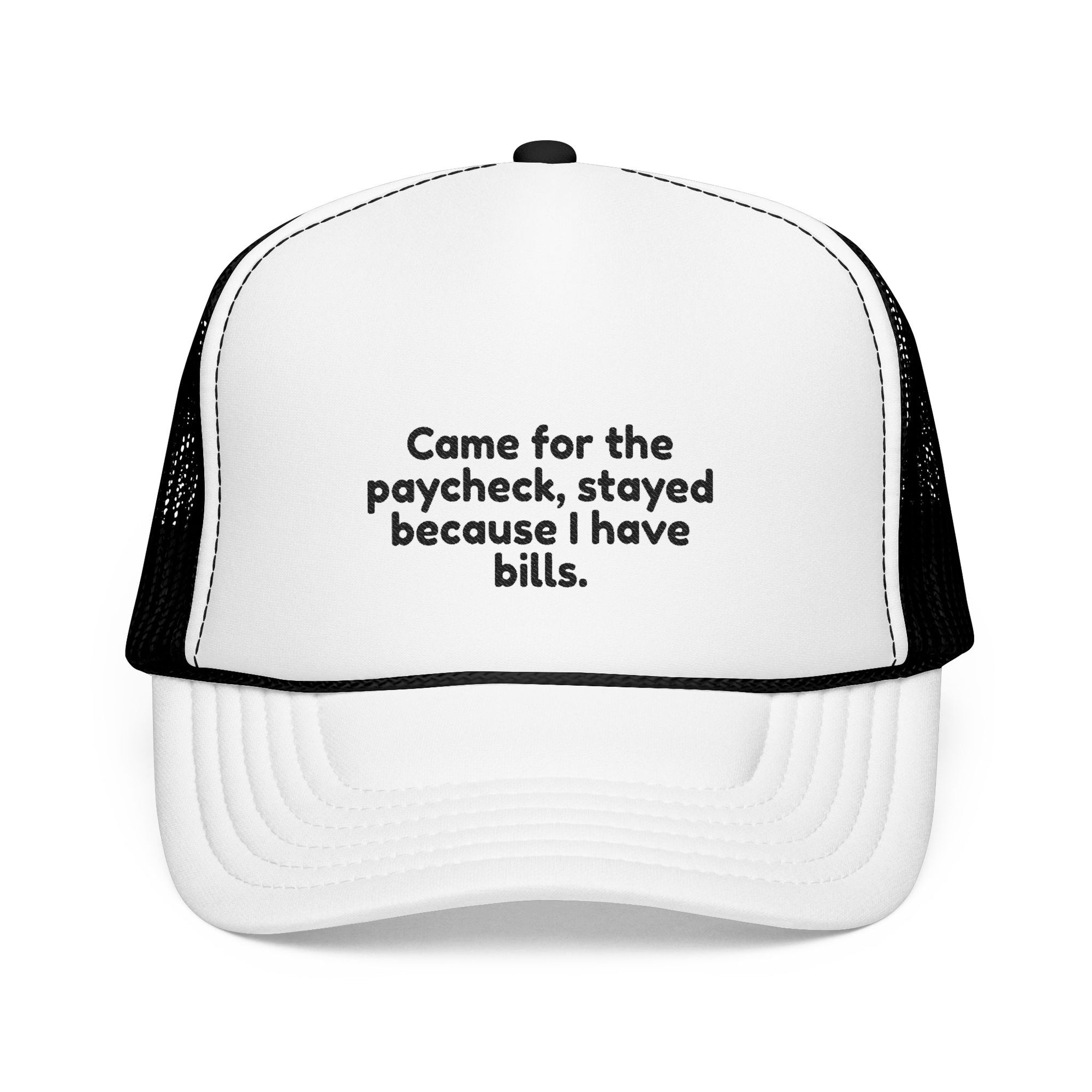 Funny Foam Trucker Hat - 'Came for the Paycheck, Stayed Because I Have Bills'