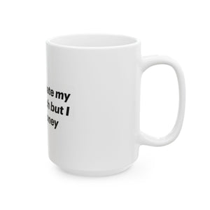 Funny Ceramic Mug - "I Literally Hate My Job But I Need Money" - 11oz & 15oz